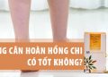 hoàn hồng chi có tốt không