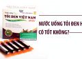 nước uống tỏi đen hvqy có tốt không