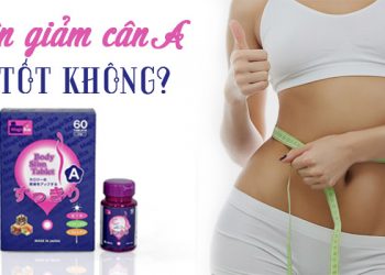 Viên Uống Giảm Cân A Có Tốt Không? Giá Bao Nhiêu? Mua Ở Đâu?