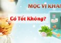 mộc vị khang có tốt không