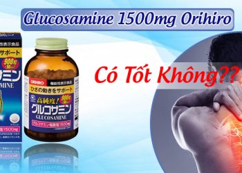 Viên Uống Xương Khớp Glucosamine 1500mg Orihiro Có Tốt Không?