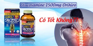 Viên Uống Xương Khớp Glucosamine 1500mg Orihiro Có Tốt Không?
