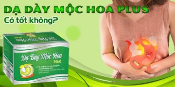 Dạ Dày Mộc Hoa Plus Có Tốt Không?