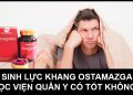 Sinh Lực Khang Ostamazga Học Viện Quân Y Có Tốt Không?