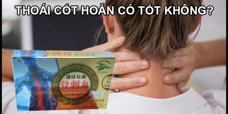 Thoái Cốt Hoàn Có Tốt Không? Giá Bao Nhiêu? Mua Ở Đâu?